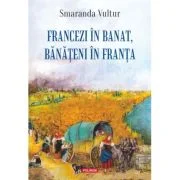 Francezi in Banat, banateni in Franta - Smaranda Vultur