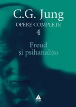 Freud şi psihanaliza - Opere Complete, vol. 4   - C.G. Jung