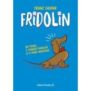 Fridolin. Un teckel, o zgarda pierduta si o mare aventura - Franz Caspar