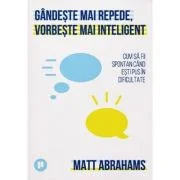 Gandeste mai repede, vorbeste mai inteligent - Matt Abrahams