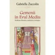 Gemenii in Evul Mediu. Probleme filosofice, medicale si teologice - Gabriella Zuccolin