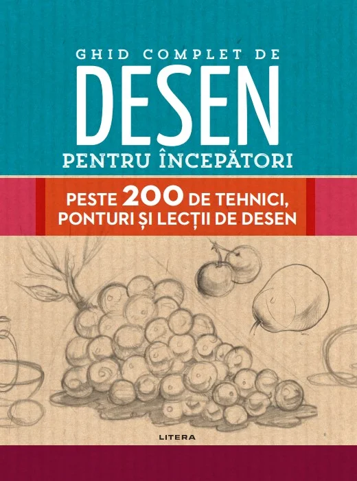 Ghid complet de desen pentru incepatori. Peste 200 de tehnici, ponturi si lectii de desen