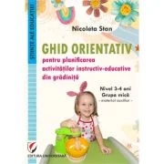 Ghid orientativ pentru planificarea activitatilor instructiv-educative din gradinita. Nivel 3-4 ani. Grupa mica. Material auxiliar - Nicoleta Stan