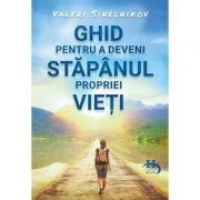 Ghid pentru a deveni stapanul propriei vieti - Valeri Sinelnikov