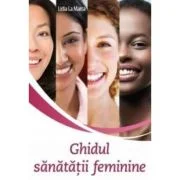 Ghidul sanatatii feminine - Lidia La Marca