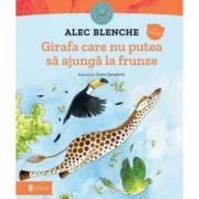 Girafa care nu putea sa ajunga la frunze - Alec Blenche