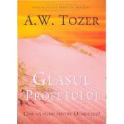 Glasul profetului. Cine va vorbi pentru Dumnezeu? - A. W. Tozer