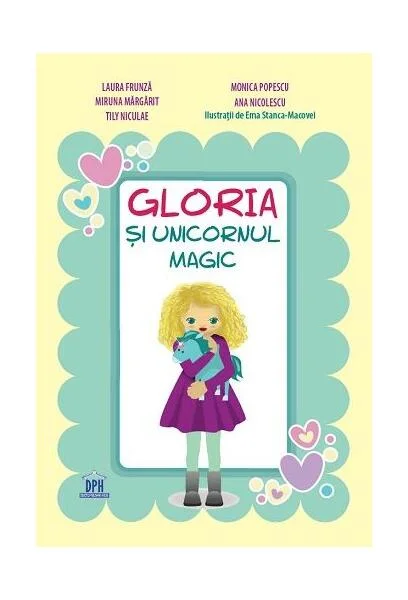 Gloria și unicornul magic - Hardcover - Laura Frunză, Ana Nicolescu, Miruna Mărgărit, Monica Popescu, Tily Niculae - Didactica Publishing House