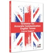 Grammar for Accurate Communication. English Tenses. Course Support - Anemona Niculescu