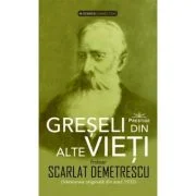 Greseli din alte vieti + Cercetari in domeniul Metapsihic si Spiritist - Scarlat Demetrescu