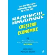 Hackingul cresterii economice. Cum isi ating rapid companiile obiectivele de dezvoltare - Sean Ellis, Morgan Brown