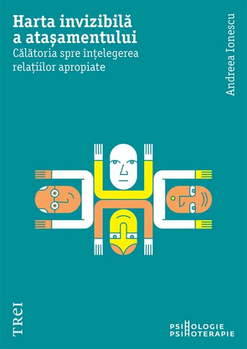 Harta invizibilă a atașamentului. Călătoria spre înțelegerea relațiilor apropiate - Andreea Ionescu