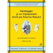 Heidegger si un hipopotam intra pe Poarta Raiului. Sa intelegem filozofia prin glume - Thomas Cathcart, Daniel Klein