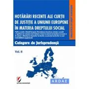 Hotarari recente ale Curtii de Justitie a Uniunii Europene in materia dreptului social. Culegere de jurisprudenta. Voumul 8 - Oana Cristina Niemesch
