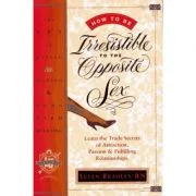 How to Be Irresistible to the Opposite Sex. The Art of Dating, Mating, Long Term Relating - Susan Bradley