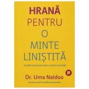 Hrana pentru o minte linistita. Un ghid revolutionar pentru controlul anxietatii - Uma Naidoo