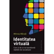 Identitatea virtuala. Cum si de ce ne transforma retelele de socializare - Mihnea Maruta