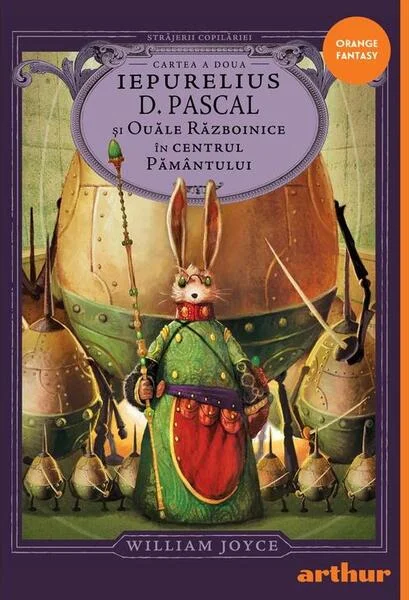 Iepurelius D. Pascal și Ouăle Războinice în Centrul Pământului (Vol. 2) - Hardcover - William Joyce - Arthur