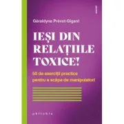 Iesi din relatiile toxice! 50 de exercitii practice pentru a scapa de manipulatori - Géraldyne Prévot-Gigant