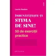 Imbunatateste-ti stima de sine! 50 de exercitii practice - Laurie Hawkes