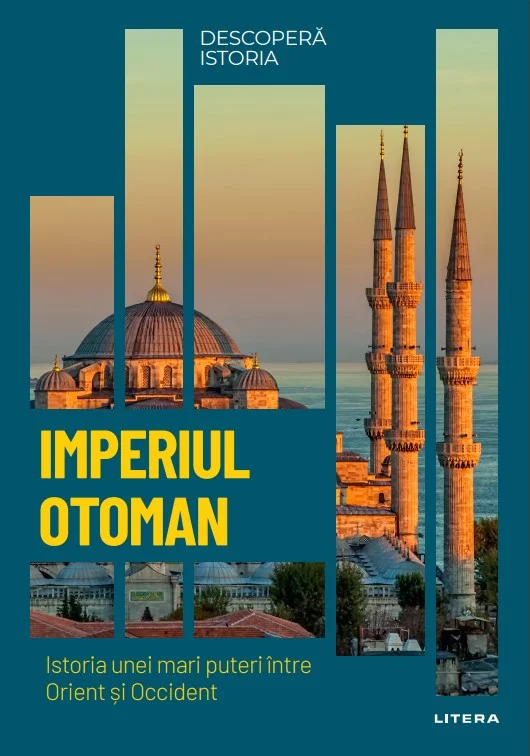 Imperiul Otoman. Istoria unei mari puteri intre Orient si Occident. Volumul 32. Descopera istoria
