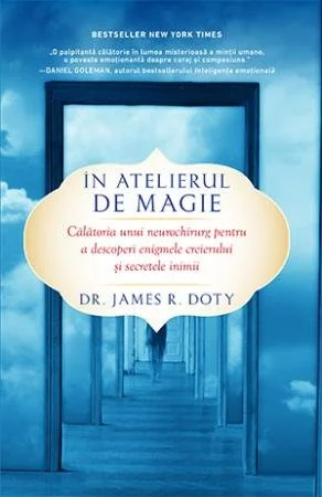 În atelierul de magie. Călătoria unui neurochirurg pentru a descoperi enigmele creierului și secretele inimii - Dr. James R. Doty