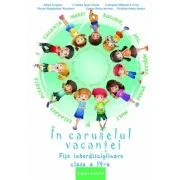 In caruselul vacantei. Fise interdisciplinare clasa a 4-a. Editia a 2-a, revizuita - Adina Grigore