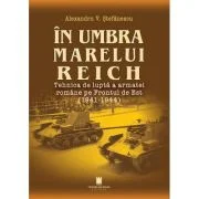 In umbra marelui Reich. Tehnica de lupta a armatei romane pe Frontul de Est (1941-1944), ed. 2-a - Alexandru V. Stefanescu