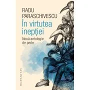 In virtutea ineptiei. Noua antologie de perle - Radu Paraschivescu
