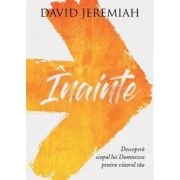 Inainte. Descopera scopul lui Dumnezeu pentru viitorul tau - David Jeremiah