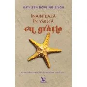 Inainteaza in varsta cu gratie. Atinge iluminarea in pofida timpului - Kathleen Dowling Singh