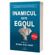 Inamicul este egoul. Editia 2 - Ryan Holiday