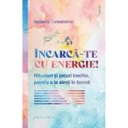 Incarca-te cu energie! Ritualuri si jocuri inedite, pentru a te simti in forma - Natacha Calestreme