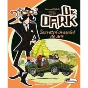 Incredibilele cazuri ale lui Dr. Dark. Secretul orasului de aur - Fabian Lenk