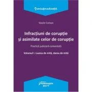 Infractiuni de coruptie si asimilate celor de coruptie. Volumul I. Luarea de mita, darea de mita. Practica judiciara comentata - Vasile Coman