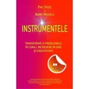 Instrumentele. Transforma-ti problemele in curaj, incredere in sine si creativitate - Phil Stutz, Barry Michels