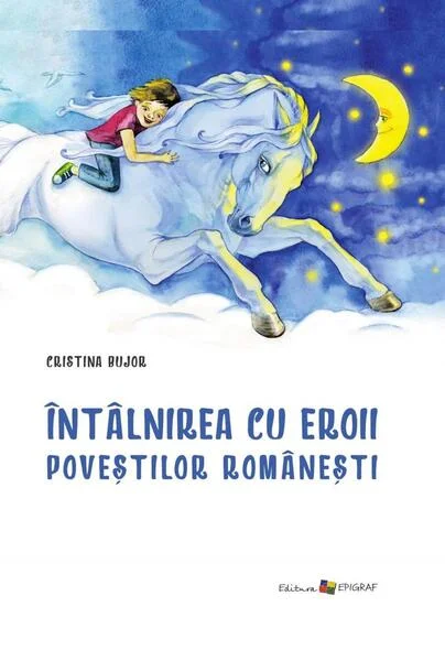Întâlnirea cu eroii poveştilor româneşti - Hardcover - Cristina Bujor - Epigraf