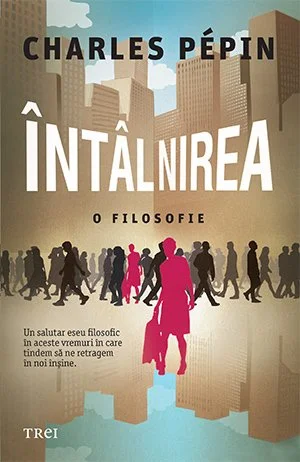 Întâlnirea. O filosofie - Charles Pépin