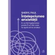 Intelepciunea anxietatii - Sheryl Paul