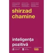 Inteligenta pozitiva. De ce doar 20 la suta dintre oameni si echipe isi ating adevaratul potential si cum il poti atinge tu pe al tau - Shirzad Chamin