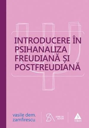 Introducere în psihanaliza freudiană şi postfreudiană. Ediţia a patra, revizuită şi completată - Vasile Dem. Zamfirescu