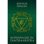 Introducere in Tantra Sastra - Arthur Avalon