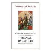 Inviatul din Nazaret. Convorbiri duhovnicesti cu † Ioan al Banatului - Luminita Cornea