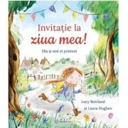 Invitatie la ziua mea! Ella si noii ei prieteni - Lucy Rowland, Laura Hughes
