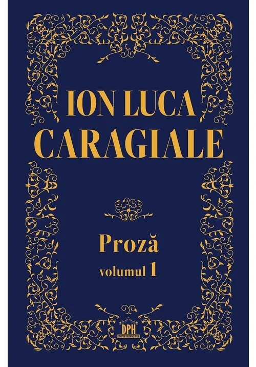 Ion Luca Caragiale - Proza, volumul 1