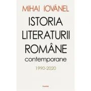 Istoria literaturii romane contemporane 1990-2020 - Mihai Iovanel