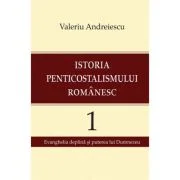 Istoria penticostalismului romanesc, volumul 1 - Valeriu Andreiescu