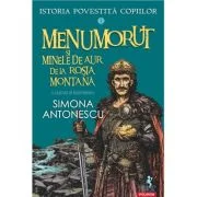 Istoria povestita copiilor. Volumul 3. Menumorut si minele de aur de la Rosia Montana - Simona Antonescu