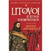 Istoria povestita copiilor. Volumul 4. Litovoi si Scoala Solomonarilor - Simona Antonescu