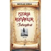 Istoria romanilor Volumul 10. Intregitorii - Nicolae Iorga